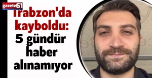 Trabzon'da kayboldu: 5 gündür haber alınamıyor