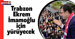 Trabzon, Ekrem İmamoğlu için yürüyecek