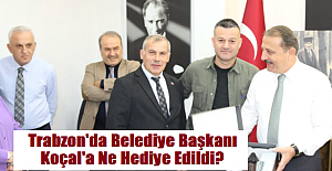 Trabzon'da Belediye Başkanı Koçal'a Ne Hediye Edildi?