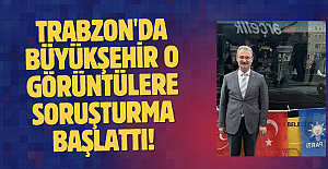 Trabzon'da Büyükşehir o görüntülere soruşturma başlattı!
