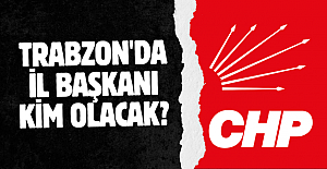 TRABZON'DA İL BAŞKANI KİM OLACAK?
