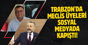 Trabzon'da Meclis üyeleri SOSYAL MEDYADA kapıştı!