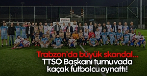 Trabzon’daki turnuvada kaçak futbolcuyu kim oynattı?