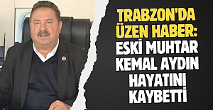 Trabzon’da üzen haber: Eski muhtar Kemal Aydın hayatını kaybetti