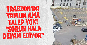 Trabzon’da yapıldı ama talep yok! “Sorun hala devam ediyor”