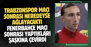 Trabzonspor maçı sonrası neredeyse ağlayacaktı Fenerbahçe maçı sonrası yaptıkları şaşkına çevirdi