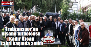 Trabzonspor’un efsane futbolcusu Kadir Özcan kabri başında anıldı