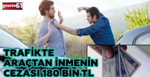 Trafik magandalarına tarihi ceza yolda: 180 bin TL para, ehliyet ve araç men edilecek