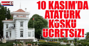10 KASIM'DA ATATÜRK KÖŞKÜ ÜCRETSİZ!