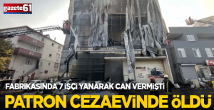 7 kişi yangında can vermişti! O fabrikanın sahibi hayatını kaybetti