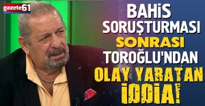 Bahis soruşturması sonrası Erman Toroğlu'ndan olay yaratan iddia!