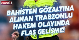 Bahisten gözaltına alınan Trabzonlu hakem olayında flaş gelişme!