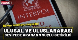 Bakan Yerlikaya duyurdu! Kırmızı bültenle aranan 9 suçlu Türkiye'ye getirildi
