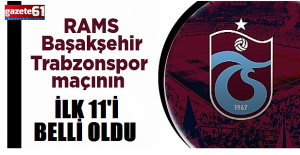 Başakşehir - Trabzonspor maçının 11'i belli oldu