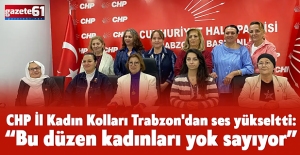 CHP İl Kadın Kolları Trabzon'dan ses yükseltti: “Bu düzen kadınları yok sayıyor”
