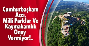 CUMHURBAŞKANI AÇTI, MİLLİ PARKLAR ve KAYMAKAMLIK ONAY VERMİYOR!..