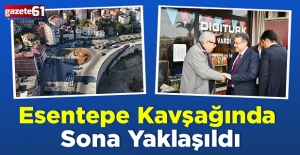 ESENTEPE KAVŞAĞINDA SONA YAKLAŞILDI