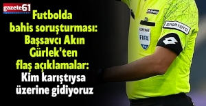 Futbolda bahis soruşturması: Başsavcı Akın Gürlek'ten flaş açıklamalar: Kim karıştıysa üzerine gidiyoruz