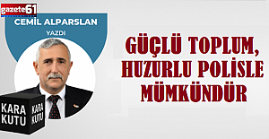 GÜÇLÜ TOPLUM, HUZURLU POLİSLE MÜMKÜNDÜR