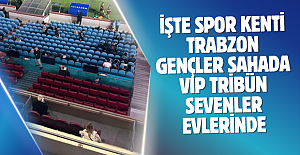 İşte spor kenti Trabzon…Gençler sahada VIP tribün sevenler evlerinde