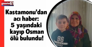 Kastamonu'dan acı haber: 5 yaşındaki kayıp Osman ölü bulundu!