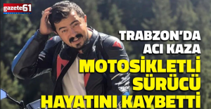 Trabzon’da feci motosiklet kazası! 28 yaşında hayattan koptu