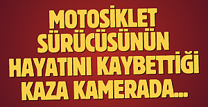 Motosiklet sürücüsünün hayatını kaybettiği kaza kamerada...