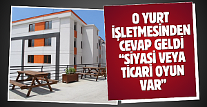 O yurt işletmesinden cevap geldi “Siyasi veya ticari oyun var”