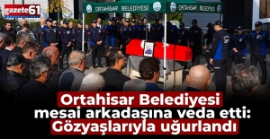 Ortahisar Belediyesi mesai arkadaşına veda etti: Gözyaşlarıyla uğurlandı