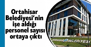 Ortahisar Belediyesi’nin işe aldığı personel sayısı ortaya çıktı