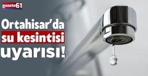 Ortahisar’da su kesintisi uyarısı!