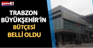 Trabzon Büyükşehir Belediyesi’ne dev bütçe: 19 milyar 872 milyon 346 bin TL