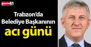 Trabzon'da Belediye Başkanının Acı Günü!