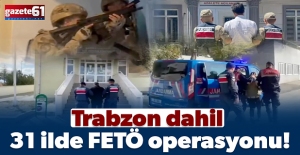 Trabzon dahil 31 ilde FETÖ operasyonu!
