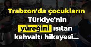 Trabzon'da çocukların, Türkiye'nin yüreğini ısıtan kahvaltı hikayesi...