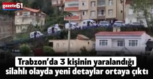 Trabzon’da 3 kişinin yaralandığı silahlı olayda yeni detaylar ortaya çıktı