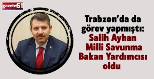 Trabzon’da da görev yapmıştı: Salih Ayhan Milli Savunma Bakan Yardımcısı oldu