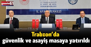 Trabzon’da güvenlik ve asayiş masaya yatırıldı