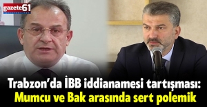 Trabzon’da İBB iddianamesi tartışması: Mumcu ve Bak arasında sert polemik