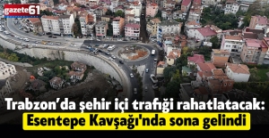 Trabzon’da şehir içi trafiği rahatlatacak: Esentepe Kavşağı'nda sona gelindi