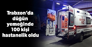 Trabzon’da düğün yemeğinde 100 kişi hastanelik oldu