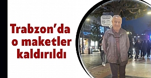 Trabzon’da o maketler kaldırıldı