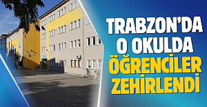 Trabzon’da o okulda öğrenciler zehirlendi