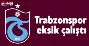 Trabzonspor eksik çalıştı