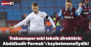 Trabzonspor eski teknik direktörü: Abdülkadir Parmak'ı kaybetmemeliydik!