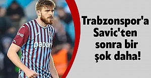 Trabzonspor'a Savic'ten sonra bir şok daha!
