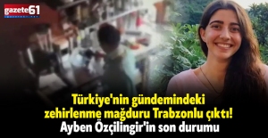 Türkiye'nin gündemindeki zehirlenme mağduru Trabzonlu çıktı! Ayben Özçilingir'in son durumu