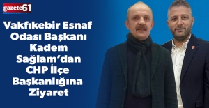 Vakfıkebir Esnaf Odası Başkanı Kadem Sağlam’dan CHP İlçe Başkanlığına Ziyaret