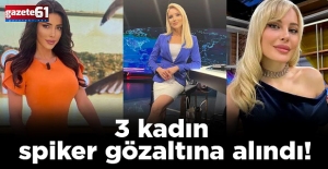 3 kadın spiker gözaltına alındı!