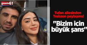 Tufan ailesinden Trabzon paylaşımı! ''Bizim için büyük şans''